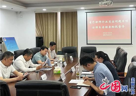 江苏省工作组督导淮安市律师行业突出问题专项治理工作