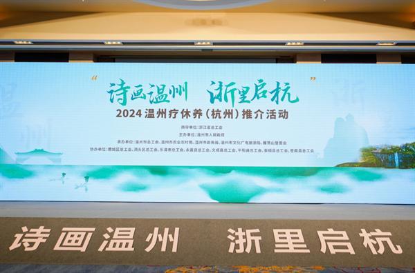诗画温州 浙里启“杭” 2024温州疗休养（杭州）推介活动今在杭举办